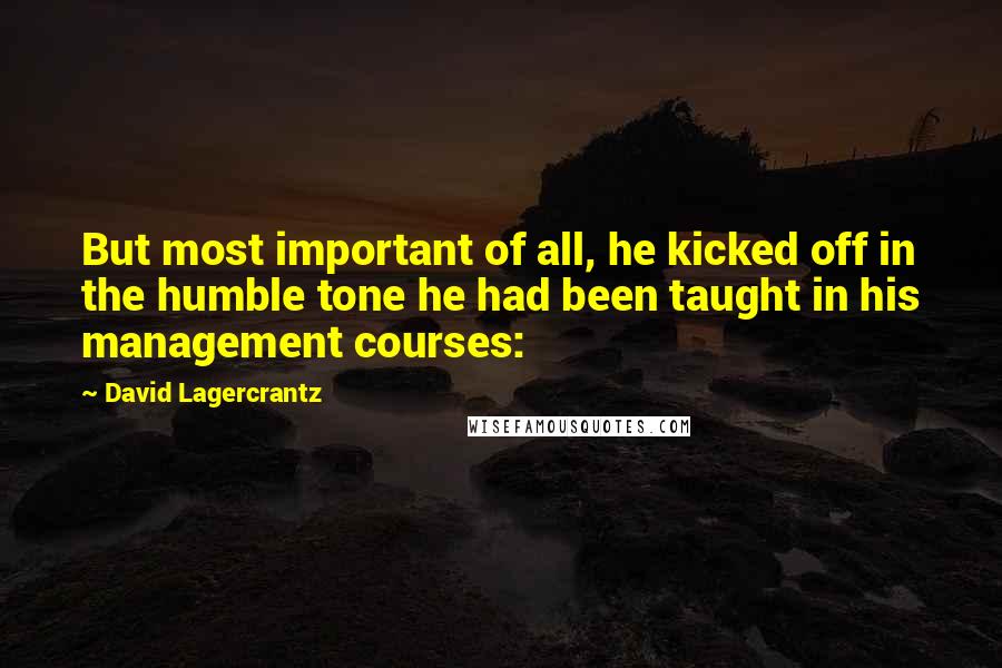 David Lagercrantz Quotes: But most important of all, he kicked off in the humble tone he had been taught in his management courses:
