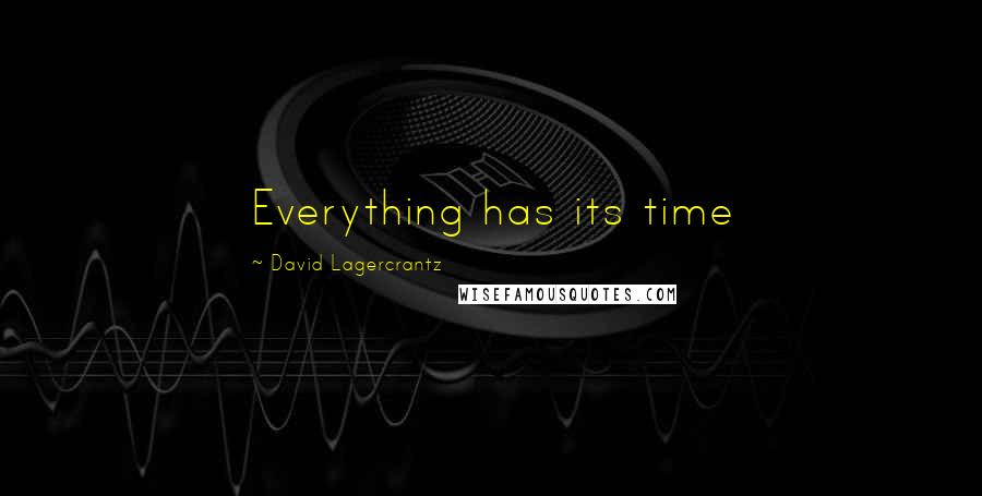 David Lagercrantz Quotes: Everything has its time