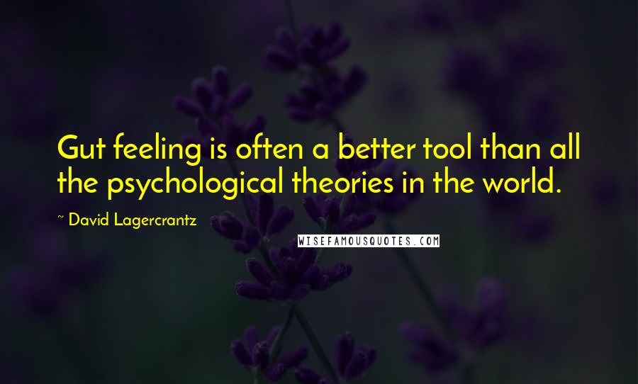 David Lagercrantz Quotes: Gut feeling is often a better tool than all the psychological theories in the world.