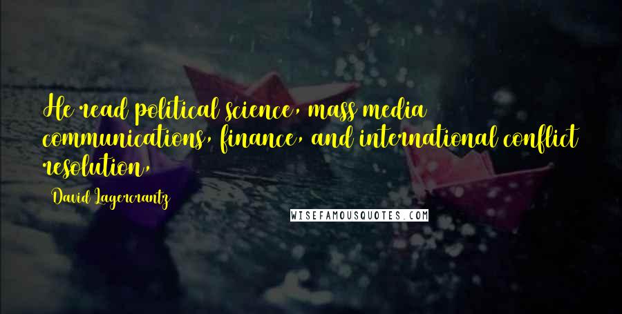 David Lagercrantz Quotes: He read political science, mass media communications, finance, and international conflict resolution,