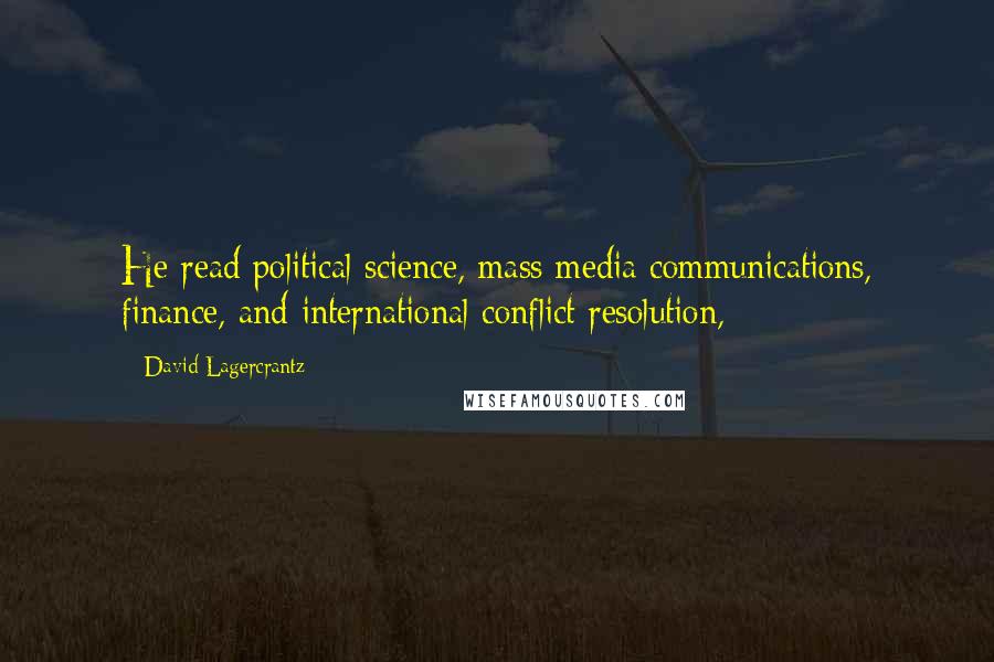 David Lagercrantz Quotes: He read political science, mass media communications, finance, and international conflict resolution,