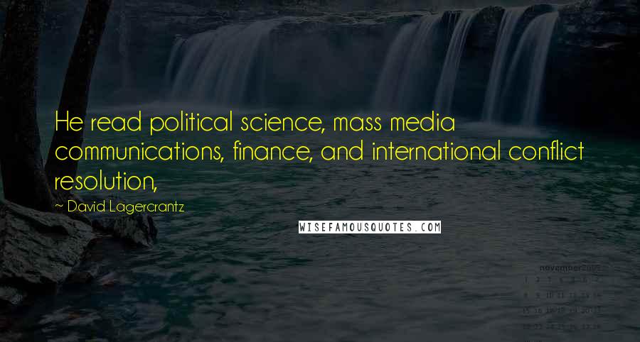 David Lagercrantz Quotes: He read political science, mass media communications, finance, and international conflict resolution,