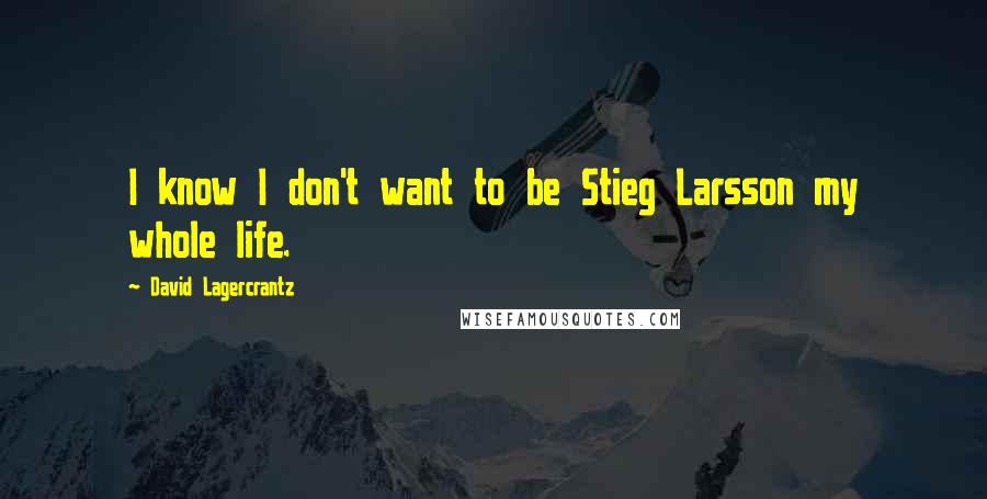 David Lagercrantz Quotes: I know I don't want to be Stieg Larsson my whole life.