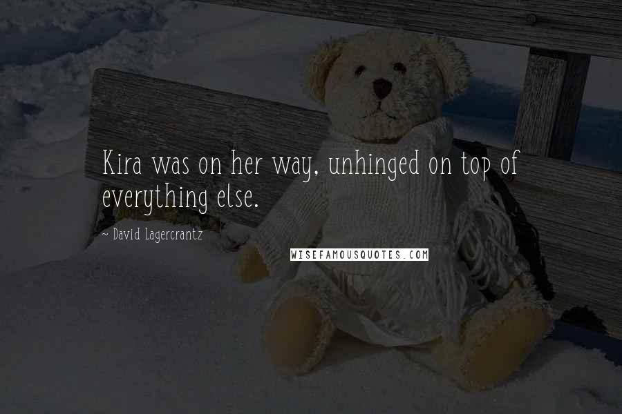 David Lagercrantz Quotes: Kira was on her way, unhinged on top of everything else.