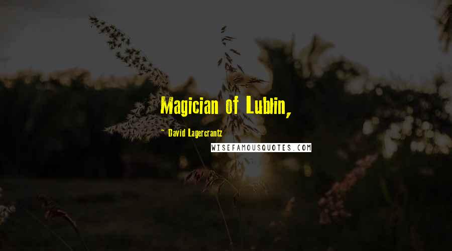 David Lagercrantz Quotes: Magician of Lublin,