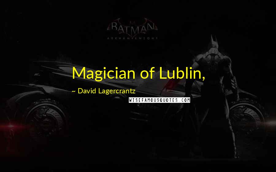 David Lagercrantz Quotes: Magician of Lublin,