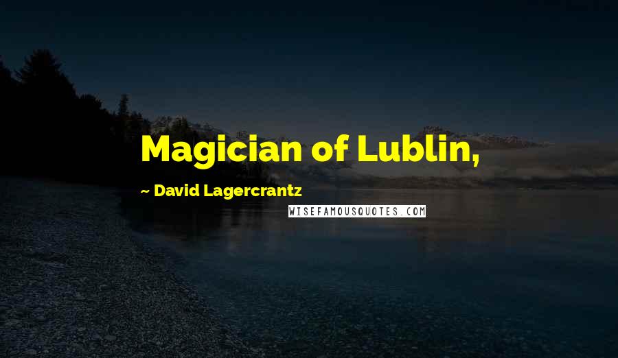 David Lagercrantz Quotes: Magician of Lublin,