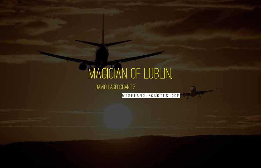 David Lagercrantz Quotes: Magician of Lublin,