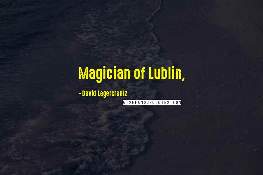 David Lagercrantz Quotes: Magician of Lublin,