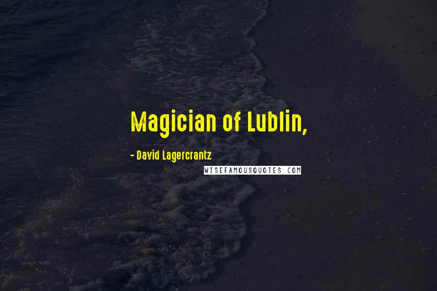 David Lagercrantz Quotes: Magician of Lublin,