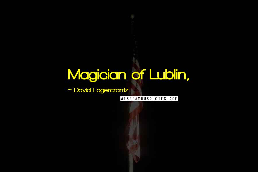 David Lagercrantz Quotes: Magician of Lublin,