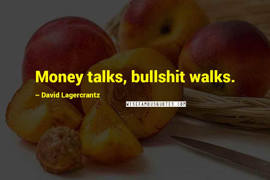 David Lagercrantz Quotes: Money talks, bullshit walks.