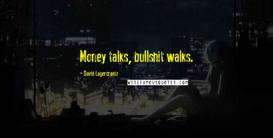 David Lagercrantz Quotes: Money talks, bullshit walks.
