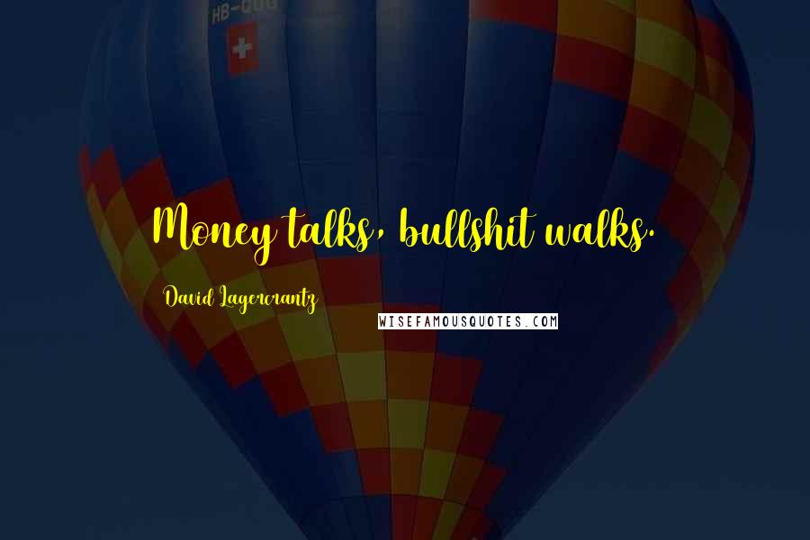 David Lagercrantz Quotes: Money talks, bullshit walks.