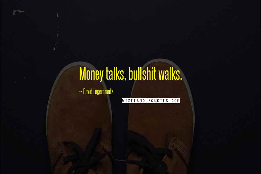 David Lagercrantz Quotes: Money talks, bullshit walks.