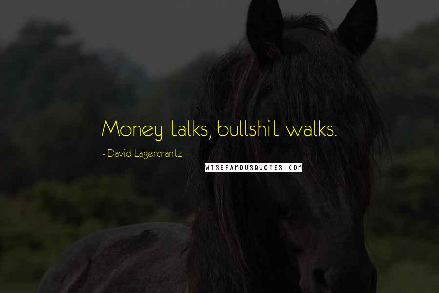 David Lagercrantz Quotes: Money talks, bullshit walks.