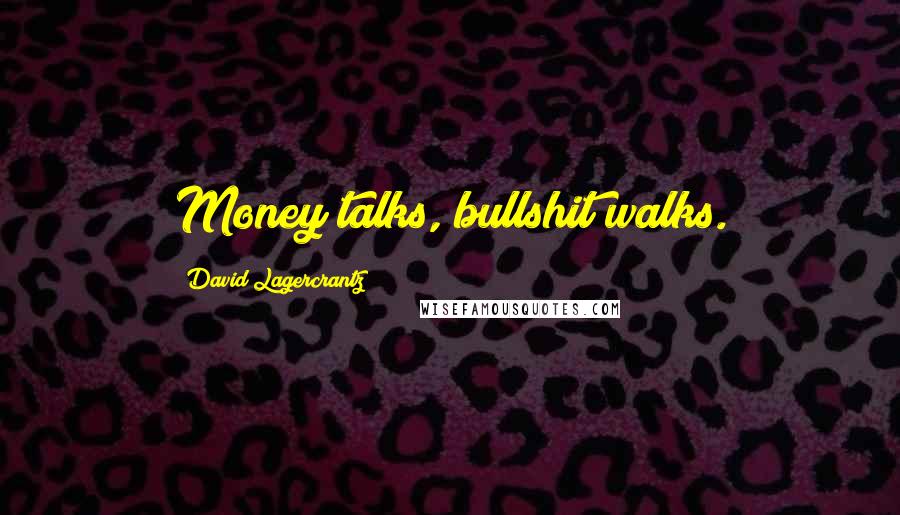 David Lagercrantz Quotes: Money talks, bullshit walks.