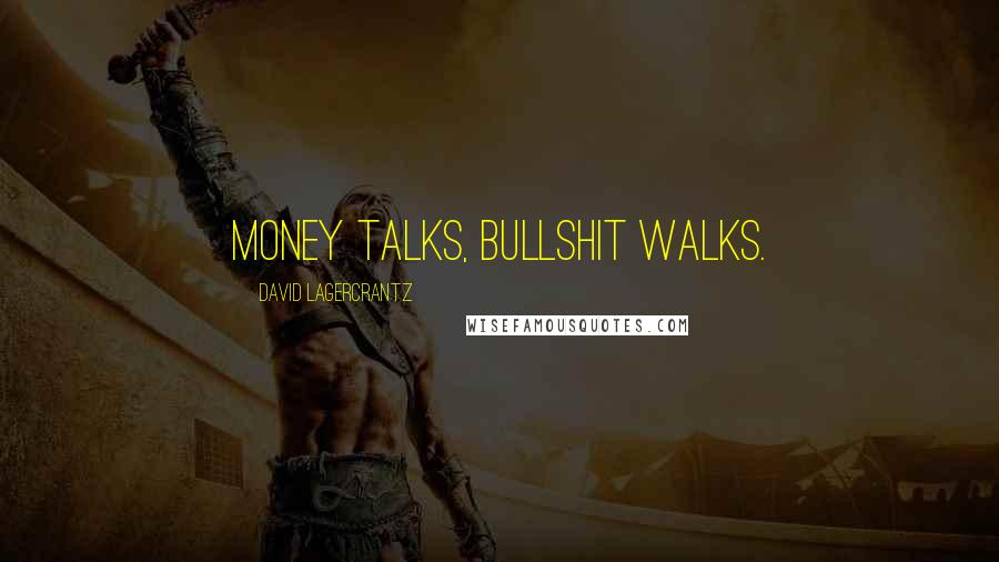 David Lagercrantz Quotes: Money talks, bullshit walks.