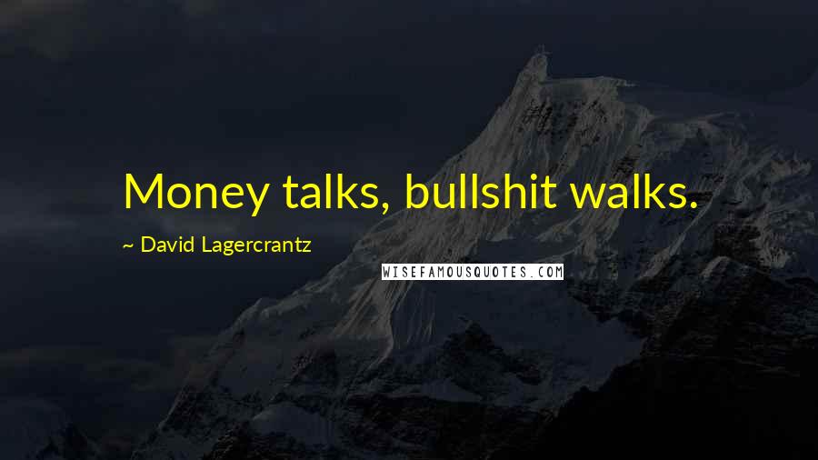 David Lagercrantz Quotes: Money talks, bullshit walks.