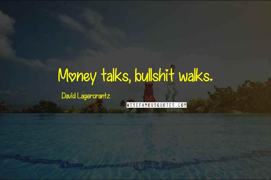 David Lagercrantz Quotes: Money talks, bullshit walks.