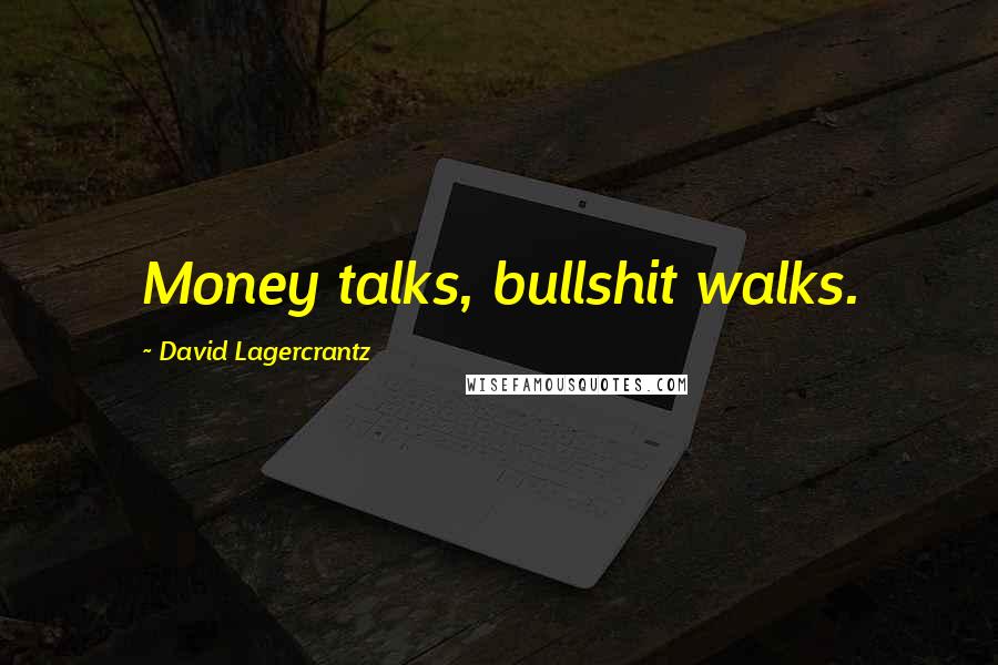 David Lagercrantz Quotes: Money talks, bullshit walks.