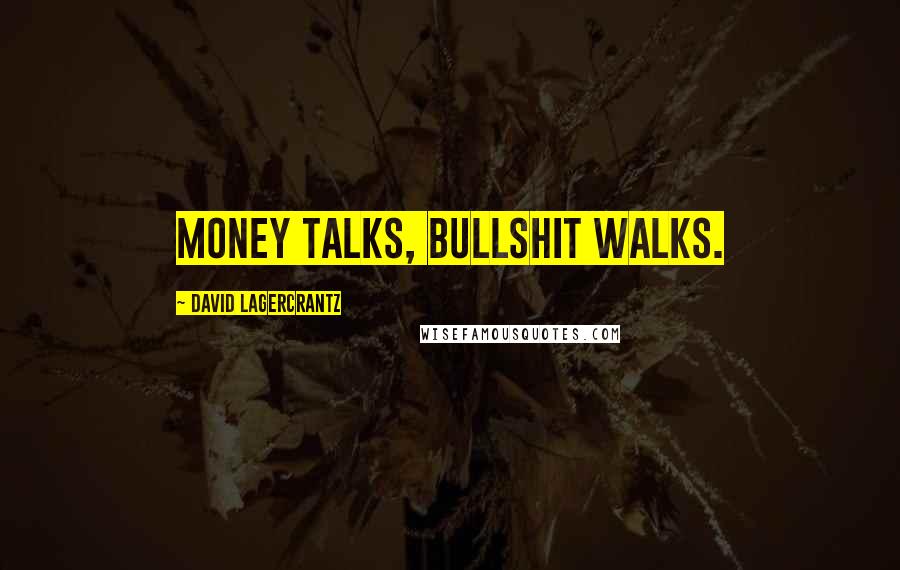 David Lagercrantz Quotes: Money talks, bullshit walks.