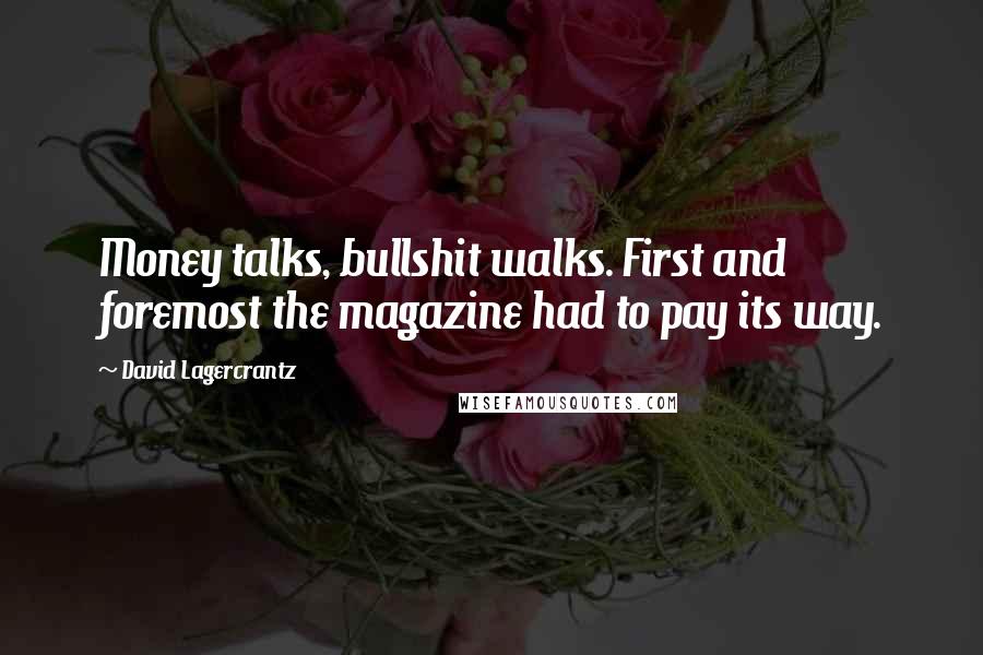 David Lagercrantz Quotes: Money talks, bullshit walks. First and foremost the magazine had to pay its way.