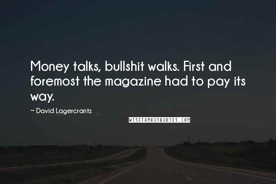 David Lagercrantz Quotes: Money talks, bullshit walks. First and foremost the magazine had to pay its way.