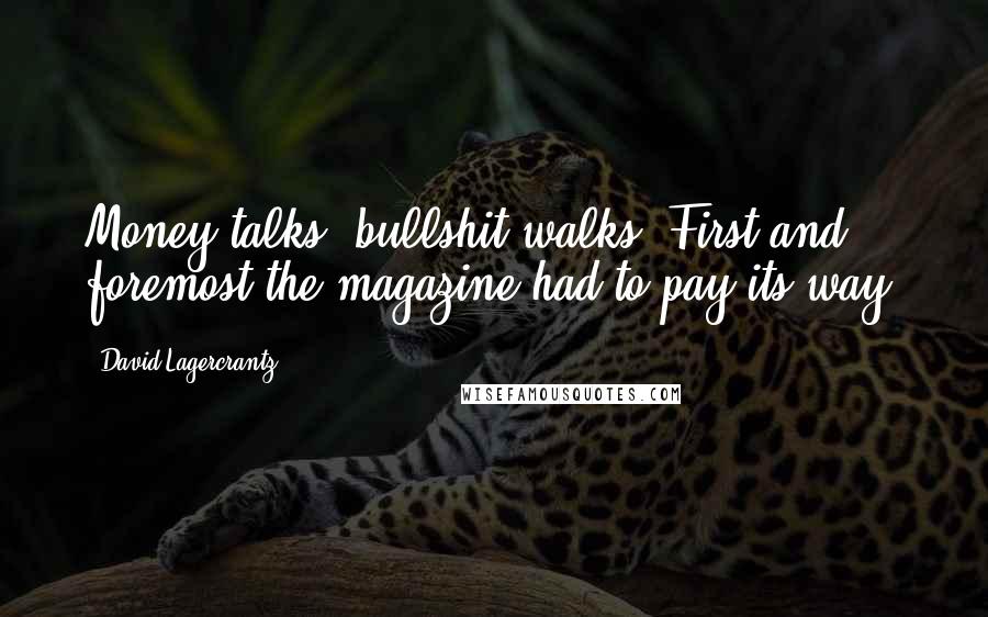 David Lagercrantz Quotes: Money talks, bullshit walks. First and foremost the magazine had to pay its way.