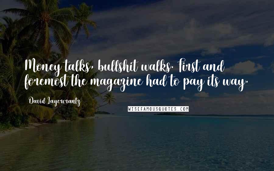 David Lagercrantz Quotes: Money talks, bullshit walks. First and foremost the magazine had to pay its way.