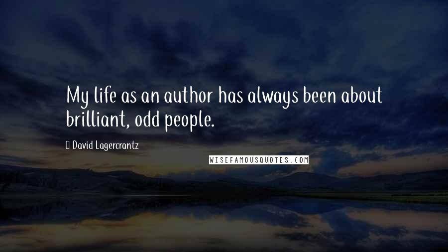 David Lagercrantz Quotes: My life as an author has always been about brilliant, odd people.