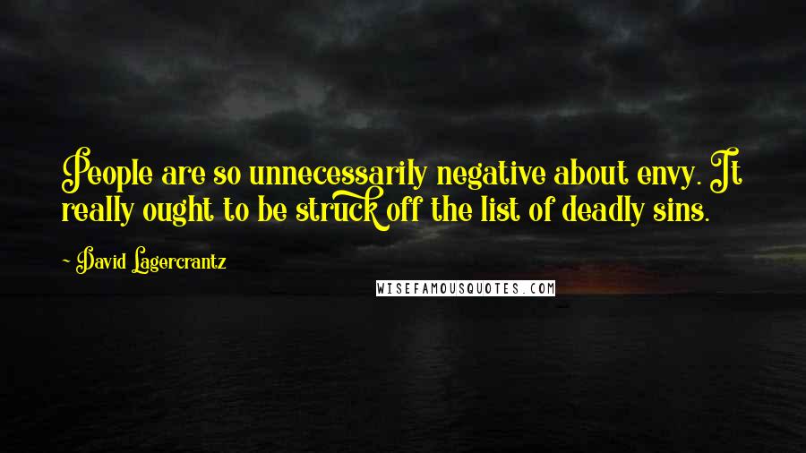 David Lagercrantz Quotes: People are so unnecessarily negative about envy. It really ought to be struck off the list of deadly sins.