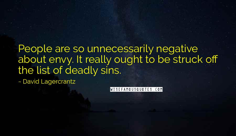 David Lagercrantz Quotes: People are so unnecessarily negative about envy. It really ought to be struck off the list of deadly sins.