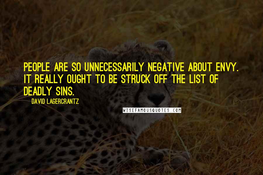 David Lagercrantz Quotes: People are so unnecessarily negative about envy. It really ought to be struck off the list of deadly sins.
