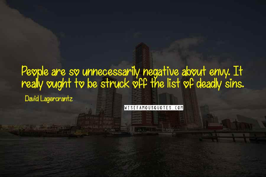 David Lagercrantz Quotes: People are so unnecessarily negative about envy. It really ought to be struck off the list of deadly sins.