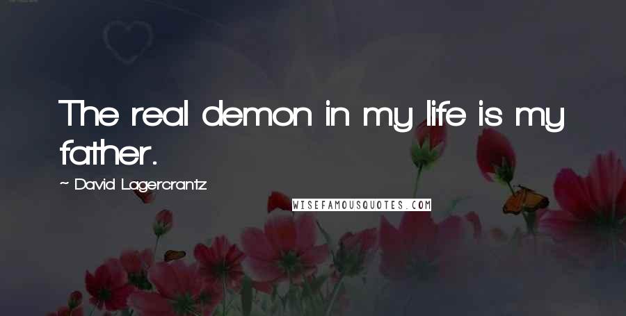 David Lagercrantz Quotes: The real demon in my life is my father.