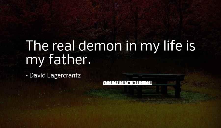 David Lagercrantz Quotes: The real demon in my life is my father.