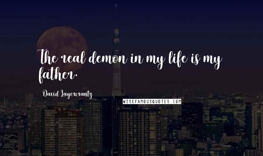 David Lagercrantz Quotes: The real demon in my life is my father.