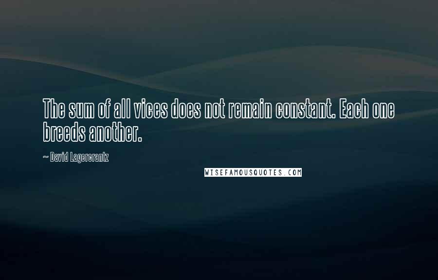 David Lagercrantz Quotes: The sum of all vices does not remain constant. Each one breeds another.