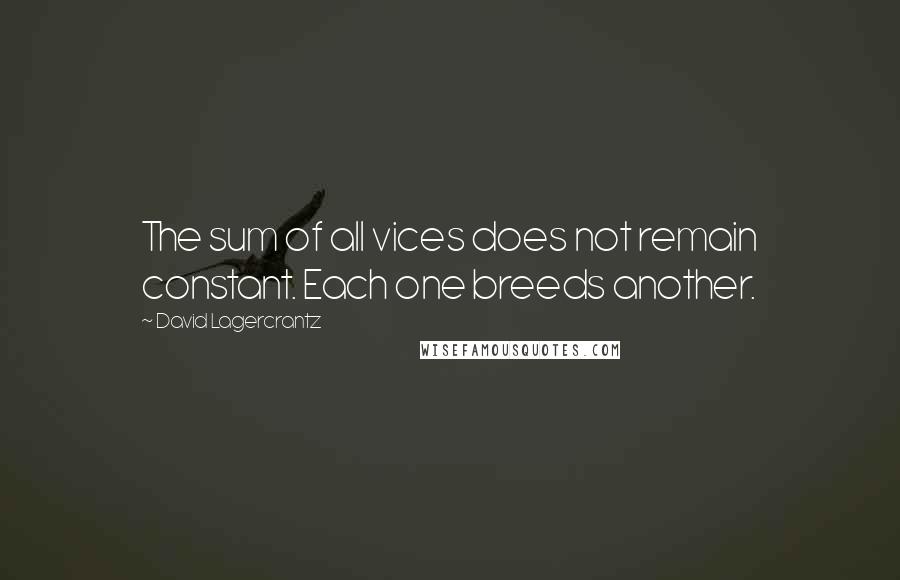 David Lagercrantz Quotes: The sum of all vices does not remain constant. Each one breeds another.