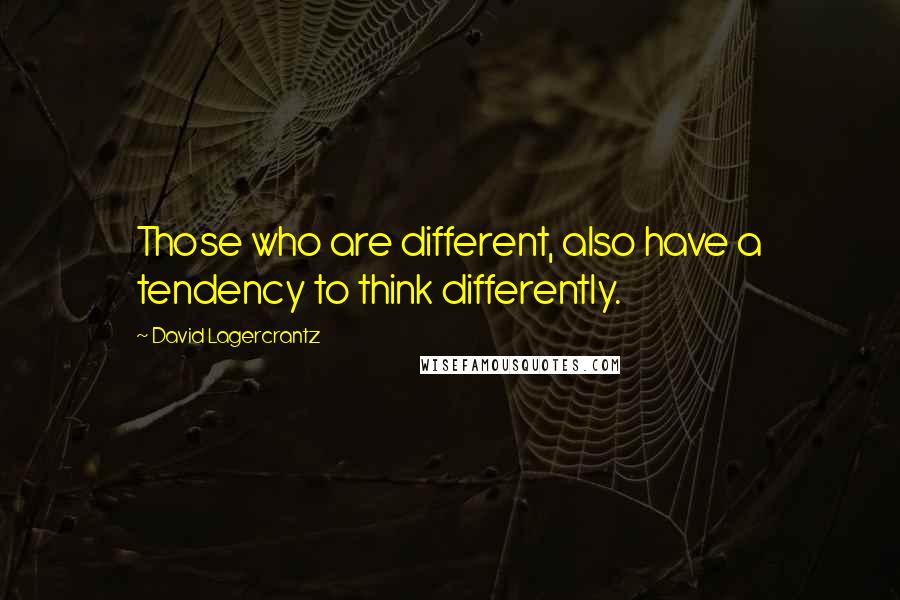 David Lagercrantz Quotes: Those who are different, also have a tendency to think differently.