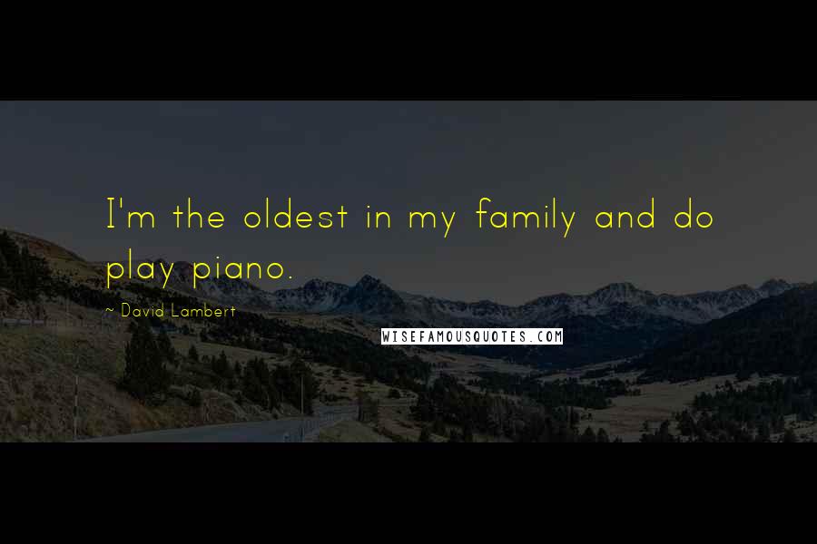 David Lambert Quotes: I'm the oldest in my family and do play piano.