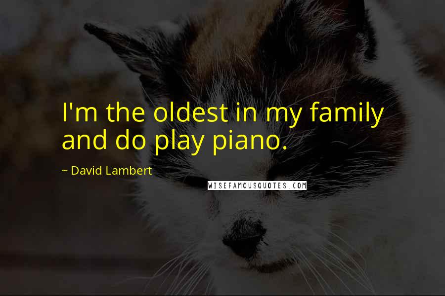 David Lambert Quotes: I'm the oldest in my family and do play piano.