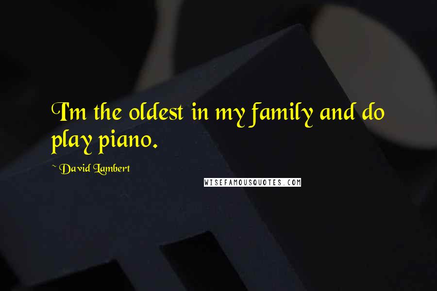 David Lambert Quotes: I'm the oldest in my family and do play piano.