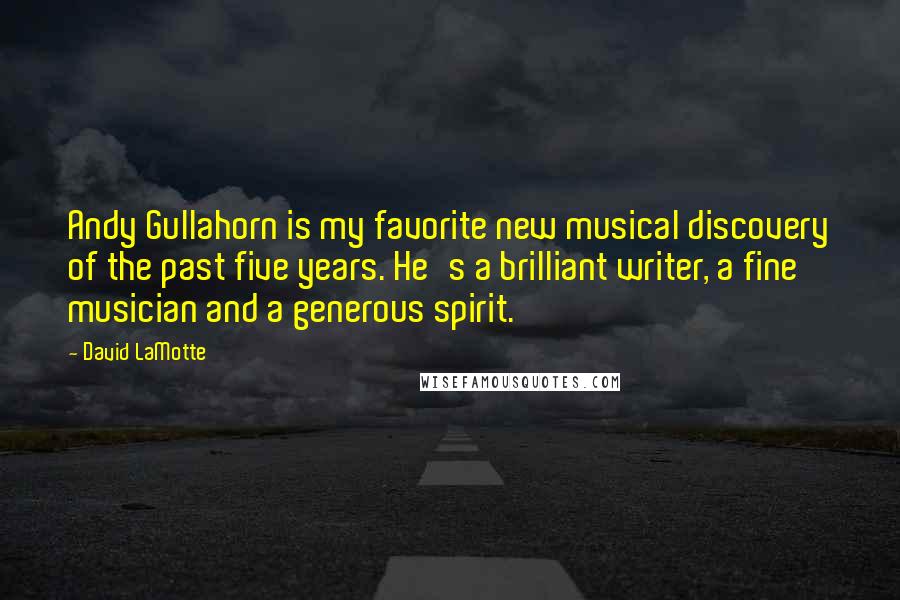 David LaMotte Quotes: Andy Gullahorn is my favorite new musical discovery of the past five years. He's a brilliant writer, a fine musician and a generous spirit.