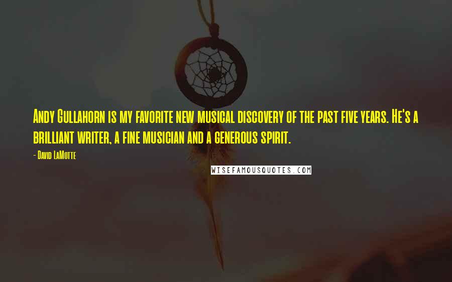 David LaMotte Quotes: Andy Gullahorn is my favorite new musical discovery of the past five years. He's a brilliant writer, a fine musician and a generous spirit.