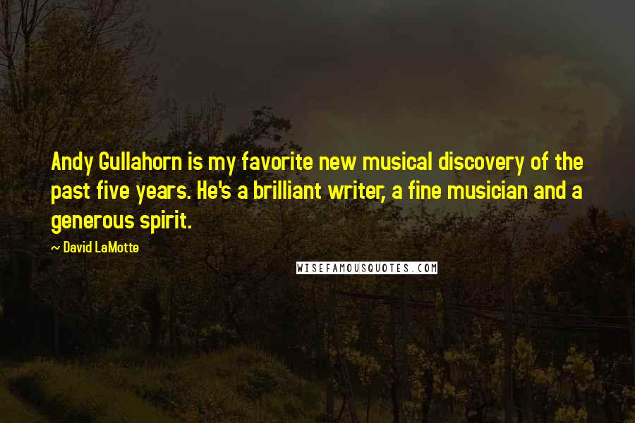 David LaMotte Quotes: Andy Gullahorn is my favorite new musical discovery of the past five years. He's a brilliant writer, a fine musician and a generous spirit.