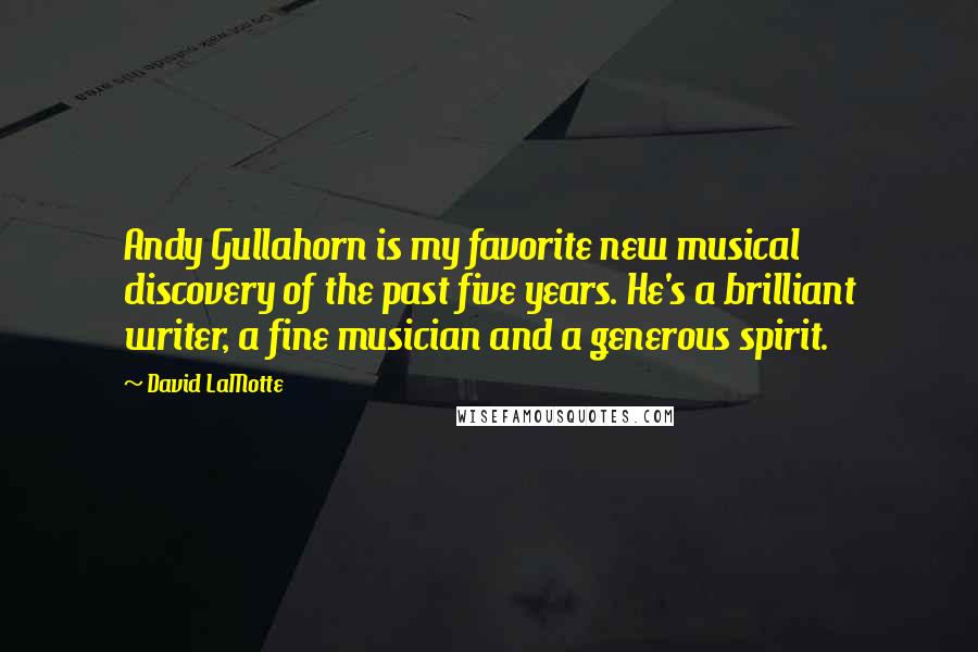 David LaMotte Quotes: Andy Gullahorn is my favorite new musical discovery of the past five years. He's a brilliant writer, a fine musician and a generous spirit.