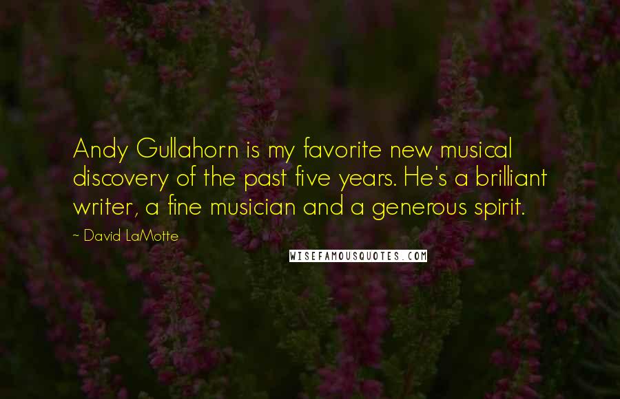 David LaMotte Quotes: Andy Gullahorn is my favorite new musical discovery of the past five years. He's a brilliant writer, a fine musician and a generous spirit.