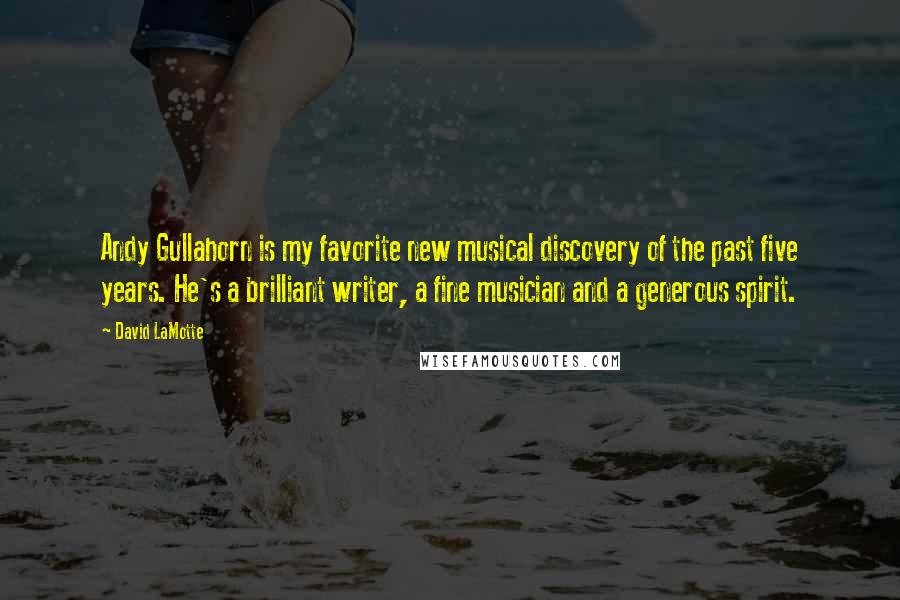 David LaMotte Quotes: Andy Gullahorn is my favorite new musical discovery of the past five years. He's a brilliant writer, a fine musician and a generous spirit.